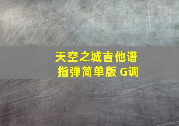 天空之城吉他谱指弹简单版 G调